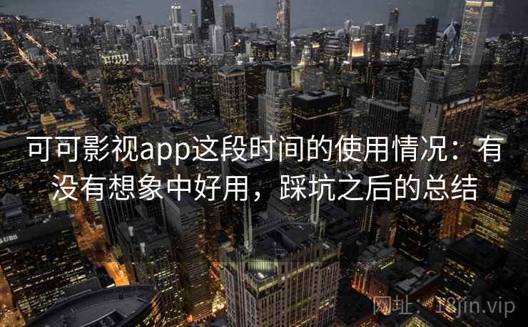 可可影视app这段时间的使用情况:有没有想象中好用,踩坑之后的总结 可可影视app这段时间的使用情况:有没有想象中好用,踩坑之后的总结